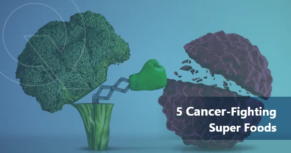 5 Cancer-Fighting Super foods