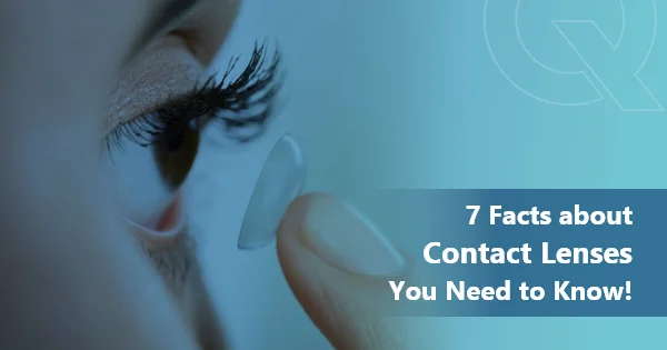 7 Facts about Contact Lenses You Need to Know!