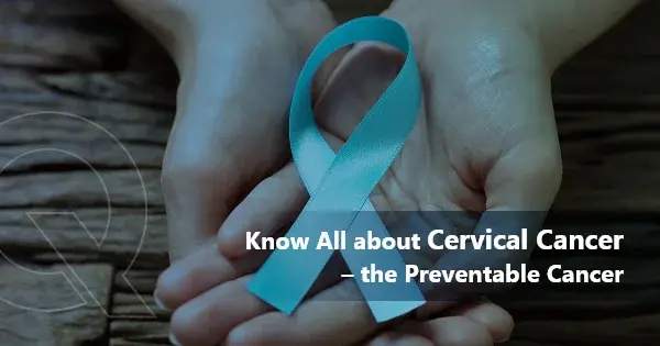 Know All About Cervical Cancer – The Preventable Cancer