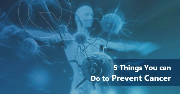 5 Things You Can Do To Prevent Cancer