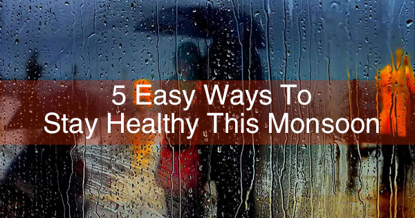 5 Easy Ways To Stay Healthy This Monsoon