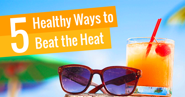 5 Healthy Ways to Beat the Heat