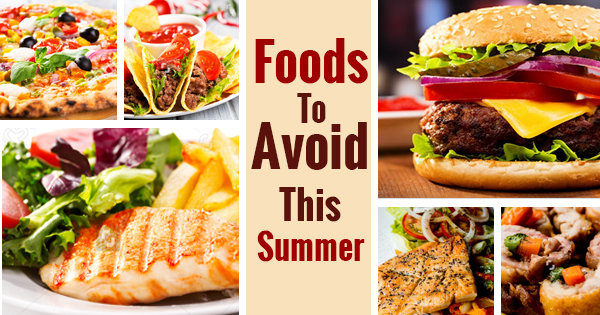 Foods To Avoid This Summer