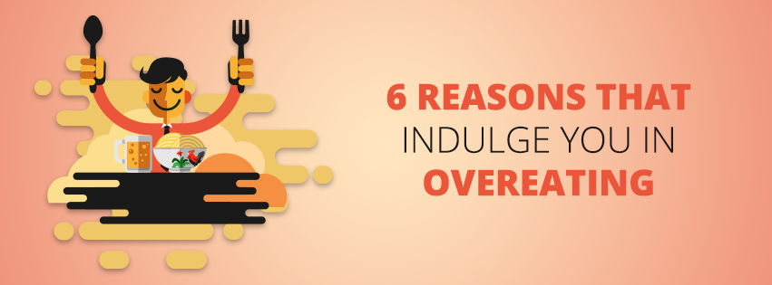 6 Reasons That Indulges You in Overeating