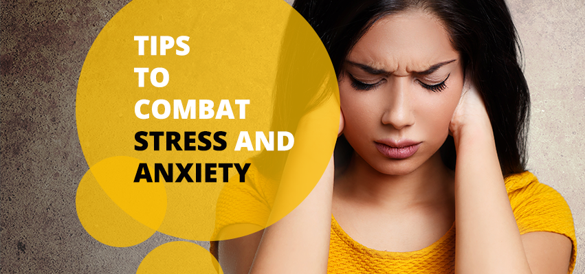 Tips To Combat Stress and Anxiety