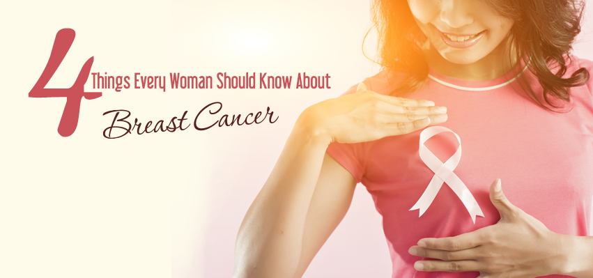 4 Things About Breast Cancer Every Woman Should Know