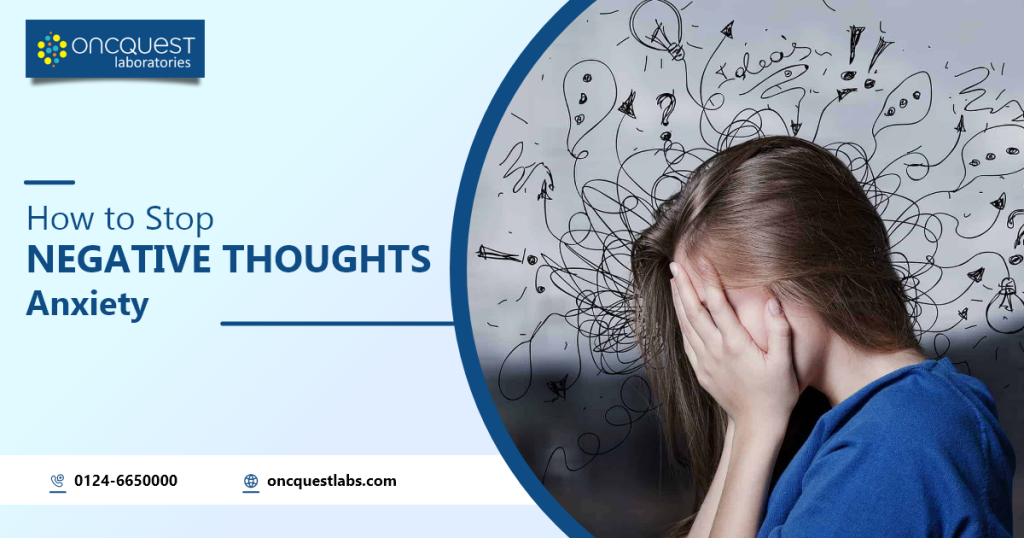 How To Stop Negative Thoughts Anxiety | Oncquest Blog- Your Health Guide