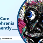 How to Cure Schizophrenia Permanently